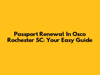 Passport Renewal In Osco Rochester SC: Your Easy Guide