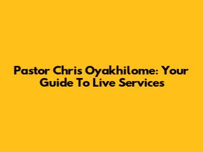 Pastor Chris Oyakhilome: Your Guide To Live Services