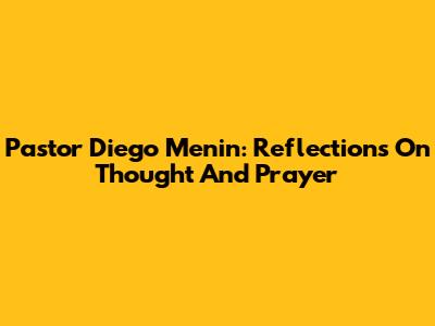 Pastor Diego Menin: Reflections On Thought And Prayer