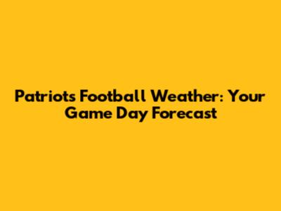 Patriots Football Weather: Your Game Day Forecast