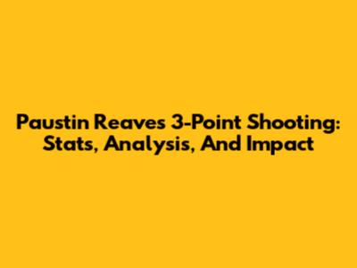 Paustin Reaves 3-Point Shooting: Stats, Analysis, And Impact