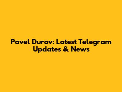 Pavel Durov: Latest Telegram Updates & News