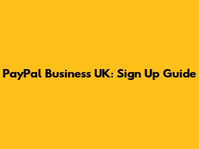 PayPal Business UK: Sign Up Guide