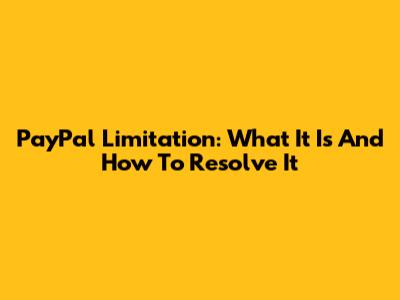 PayPal Limitation: What It Is And How To Resolve It