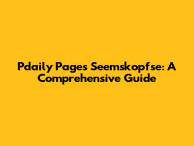 Pdaily Pages Seemskopfse: A Comprehensive Guide