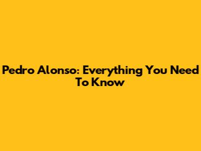 Pedro Alonso: Everything You Need To Know