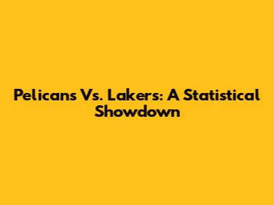 Pelicans Vs. Lakers: A Statistical Showdown