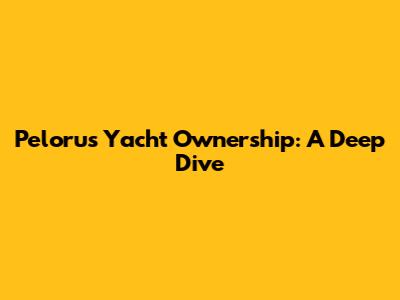 Pelorus Yacht Ownership: A Deep Dive