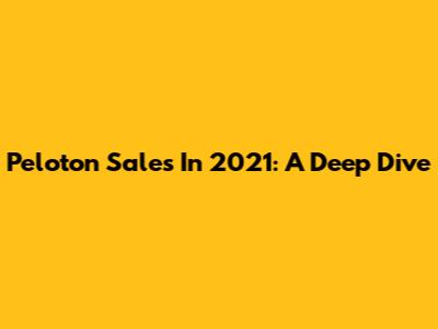Peloton Sales In 2021: A Deep Dive