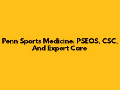 Penn Sports Medicine: PSEOS, CSC, And Expert Care