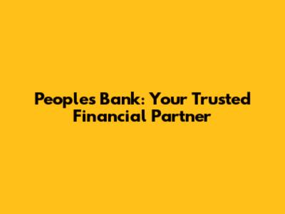 Peoples Bank: Your Trusted Financial Partner