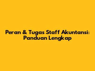 Peran & Tugas Staff Akuntansi: Panduan Lengkap