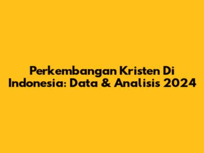 Perkembangan Kristen Di Indonesia: Data & Analisis 2024
