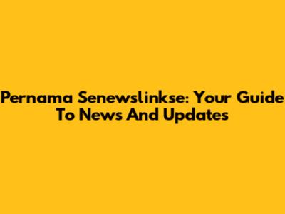 Pernama Senewslinkse: Your Guide To News And Updates