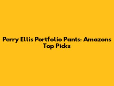 Perry Ellis Portfolio Pants: Amazon's Top Picks