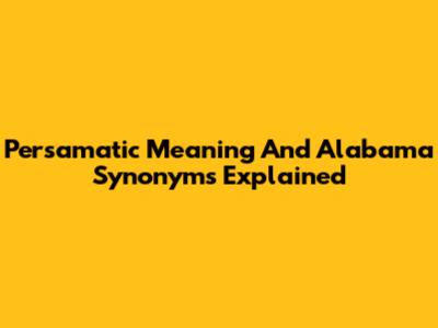 Persamatic Meaning And Alabama Synonyms Explained