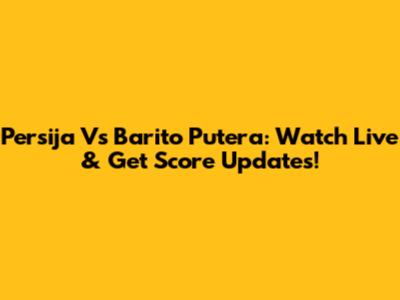 Persija Vs Barito Putera: Watch Live & Get Score Updates!