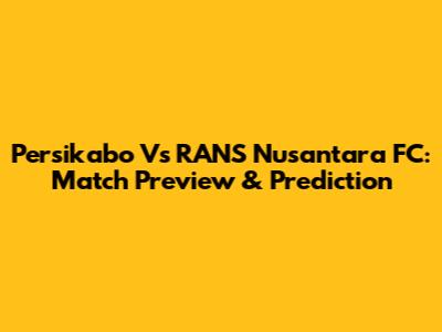 Persikabo Vs RANS Nusantara FC: Match Preview & Prediction