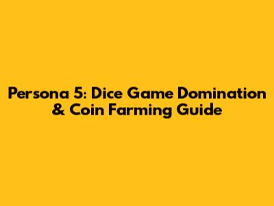 Persona 5: Dice Game Domination & Coin Farming Guide