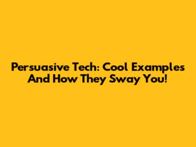 Persuasive Tech: Cool Examples And How They Sway You!