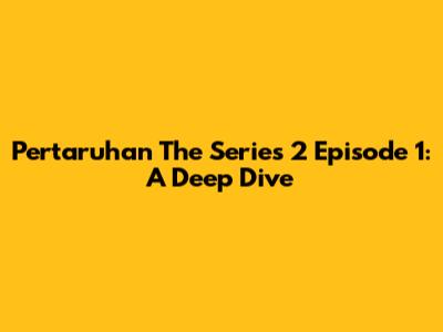 Pertaruhan The Series 2 Episode 1: A Deep Dive