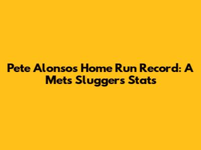 Pete Alonso's Home Run Record: A Mets Slugger's Stats