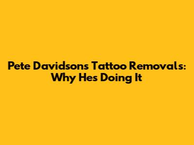 Pete Davidson's Tattoo Removals: Why He's Doing It