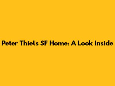Peter Thiel's SF Home: A Look Inside