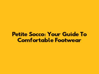 Petite Socco: Your Guide To Comfortable Footwear