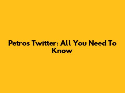 Petros Twitter: All You Need To Know