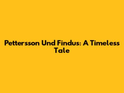 Pettersson Und Findus: A Timeless Tale