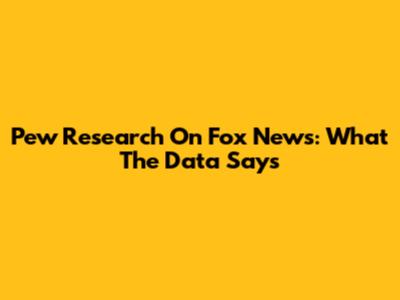 Pew Research On Fox News: What The Data Says