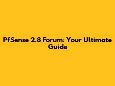 PfSense 2.8 Forum: Your Ultimate Guide
