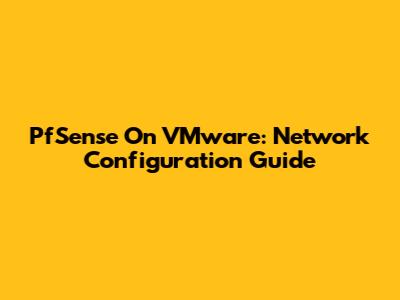 PfSense On VMware: Network Configuration Guide