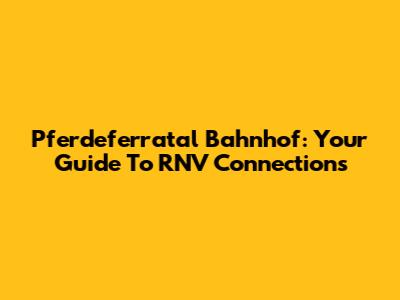 Pferdeferratal Bahnhof: Your Guide To RNV Connections
