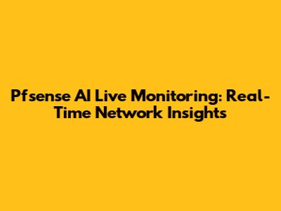 Pfsense AI Live Monitoring: Real-Time Network Insights