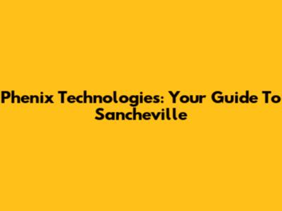 Phenix Technologies: Your Guide To Sancheville