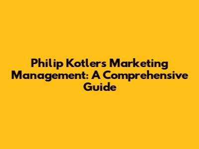 Philip Kotler's Marketing Management: A Comprehensive Guide