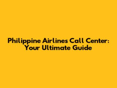 Philippine Airlines Call Center: Your Ultimate Guide