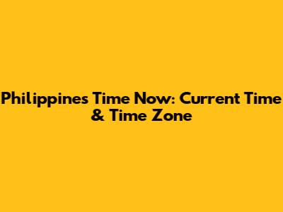 Philippines Time Now: Current Time & Time Zone