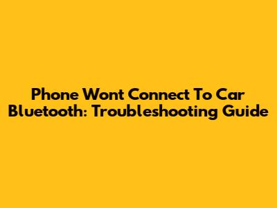 Phone Won't Connect To Car Bluetooth: Troubleshooting Guide