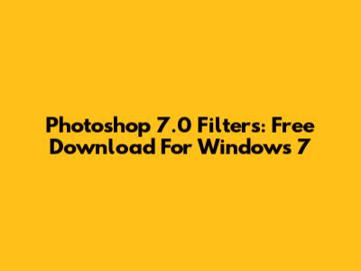 Photoshop 7.0 Filters: Free Download For Windows 7