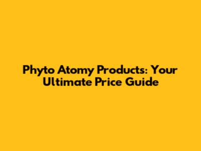 Phyto Atomy Products: Your Ultimate Price Guide
