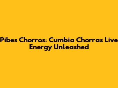 Pibes Chorros: Cumbia Chorra's Live Energy Unleashed
