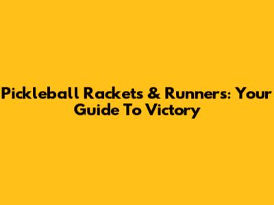 Pickleball Rackets & Runners: Your Guide To Victory