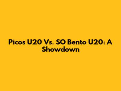 Picos U20 Vs. SO Bento U20: A Showdown