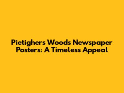 Pietighers Woods Newspaper Posters: A Timeless Appeal
