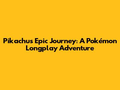 Pikachu's Epic Journey: A Pokémon Longplay Adventure