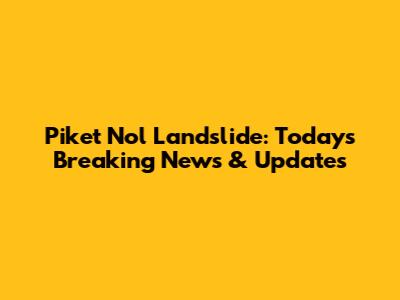 Piket Nol Landslide: Today's Breaking News & Updates