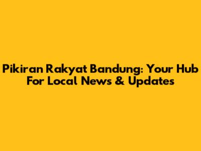 Pikiran Rakyat Bandung: Your Hub For Local News & Updates